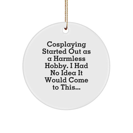 Cosplaying Gifts from Friends - Funny Circle Ornament for Christmas, Quote 'Cosplaying Started Out As A Harmless Hobby. I Had No Idea It Would Come To This...' Gifts for Cosplaying Men - The Buy Boom