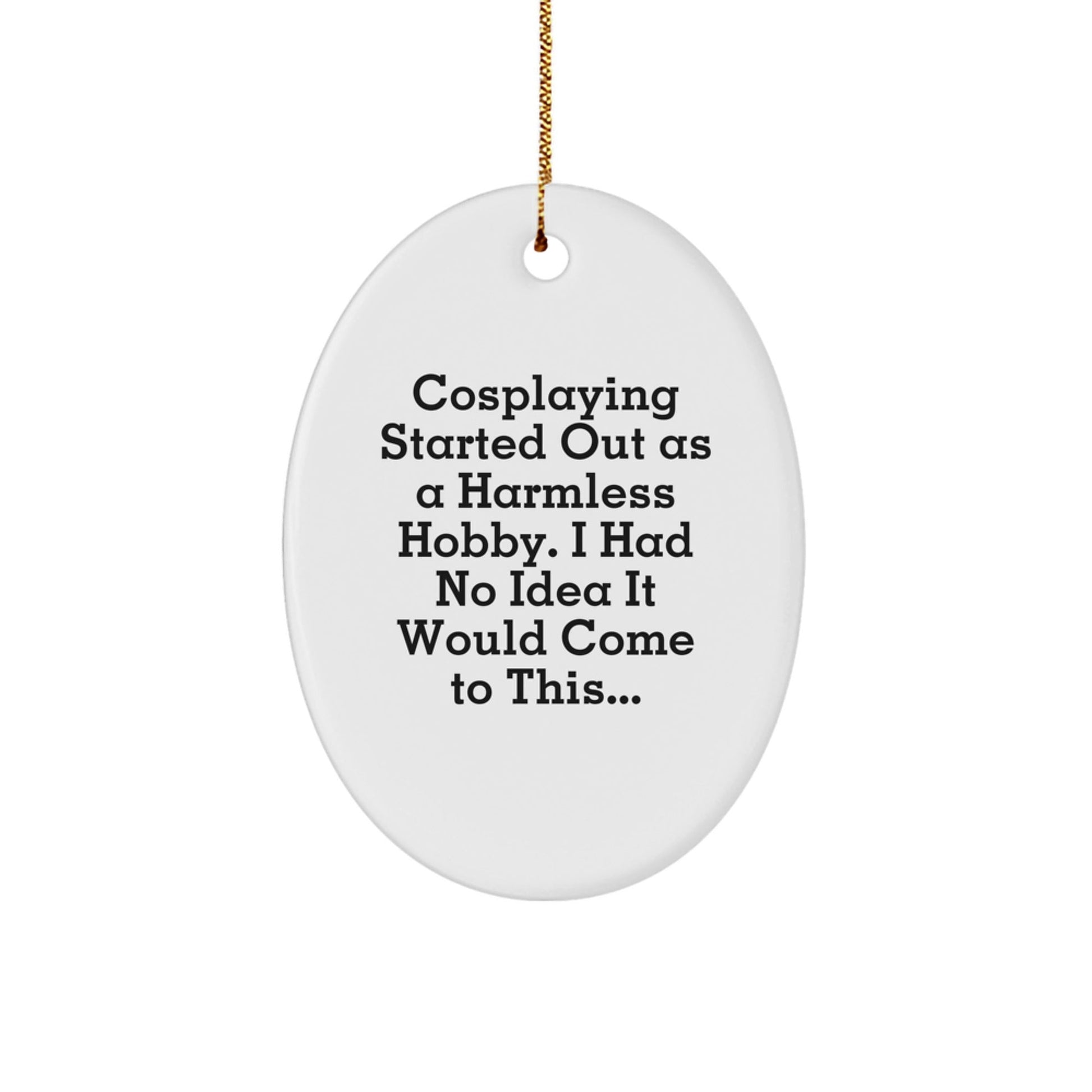 Cosplaying Gifts from Friends - Oval Ornament with Funny Quote for Christmas - The Buy Boom