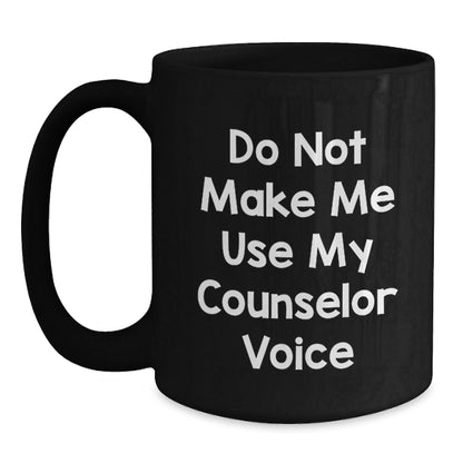 Counselor Funny Gift Do Not Make Me Use My Counselor Voice Black Coffee Mug Gifts from Friends to Birthday Counselor - The Buy Boom
