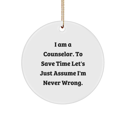 Counselor Gifts from Friends, 'I Am A Counselor. To Save Time Let's Just Assume I'm Never Right.' Funny Circle Ornament, Gifts for Counselor - The Buy Boom