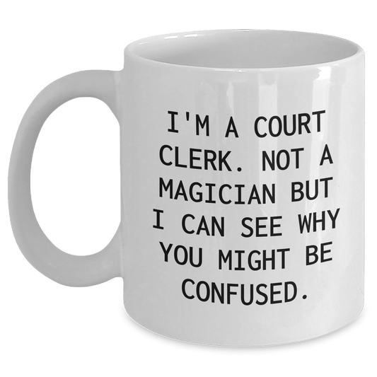 Court Clerk Humor White Coffee Mugs, Funny Gifts from Friends for Court Clerk, 'I'm A Court Clerk. Not A Magician... - The Buy Boom