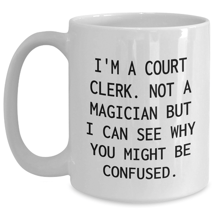 Court Clerk Humor White Coffee Mugs, Funny Gifts from Friends for Court Clerk, 'I'm A Court Clerk. Not A Magician... - The Buy Boom