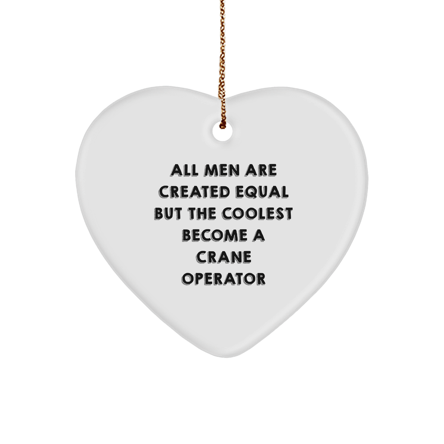 Crane Operator Gifts for Men - Funny Heart Ornament, 'All Men Are Created Equal But The Coolest Become A Crane Operator', White, Heart Shaped, Christmas Unique Gifts from Friends - The Buy Boom