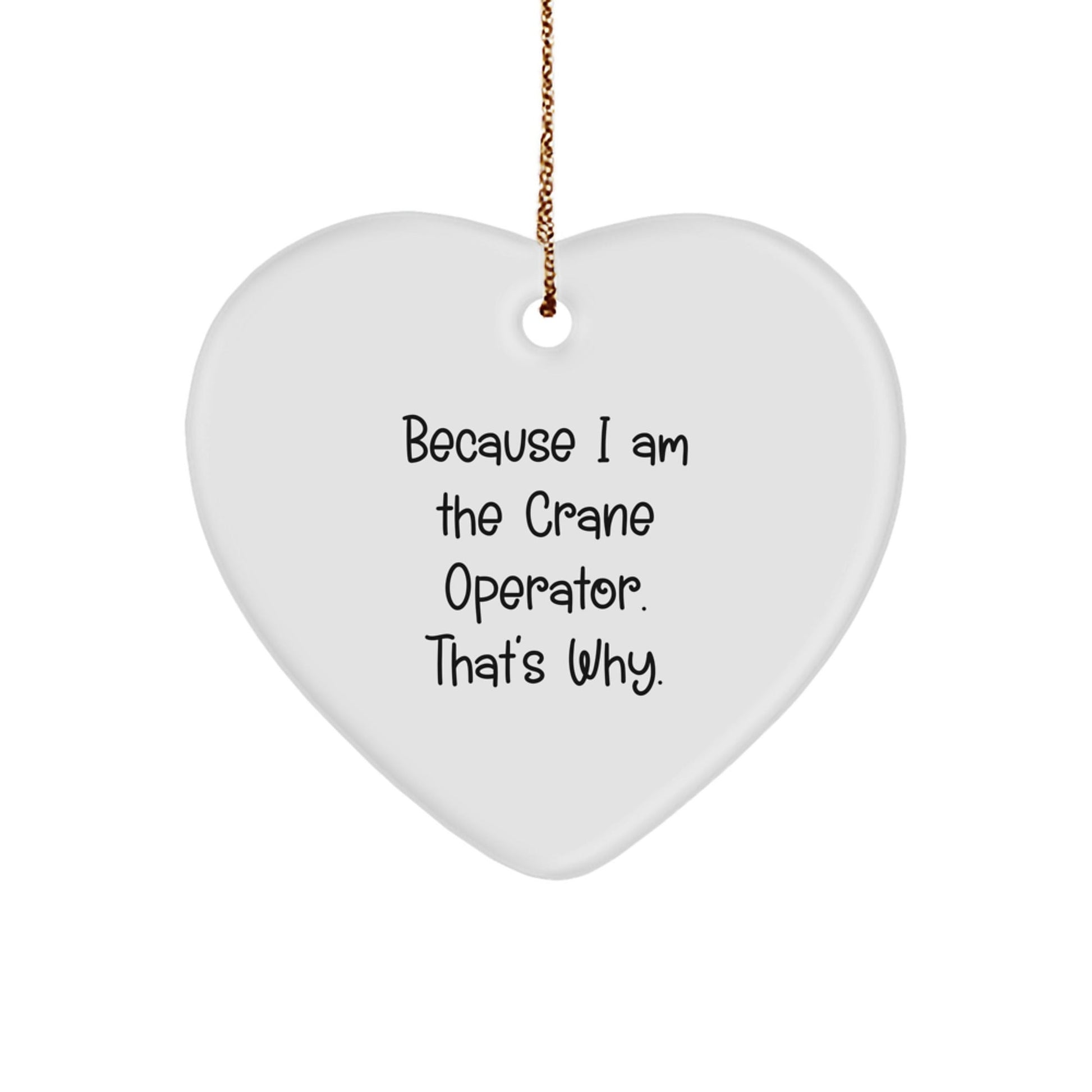 Crane Operator Gifts, Funny Heart Ornament Because I Am The Crane Operator. That's Why., Gifts from Family to Crane Operator, Christmas Unique Decoration - The Buy Boom