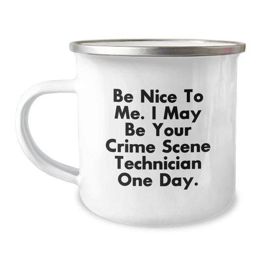 Crime Scene Technician Funny Gifts from Family - Be Nice To Me. I May Be Your Crime Scene Technician One Day. - 12 oz Stainless Steel Camping Mug for Birthday - The Buy Boom
