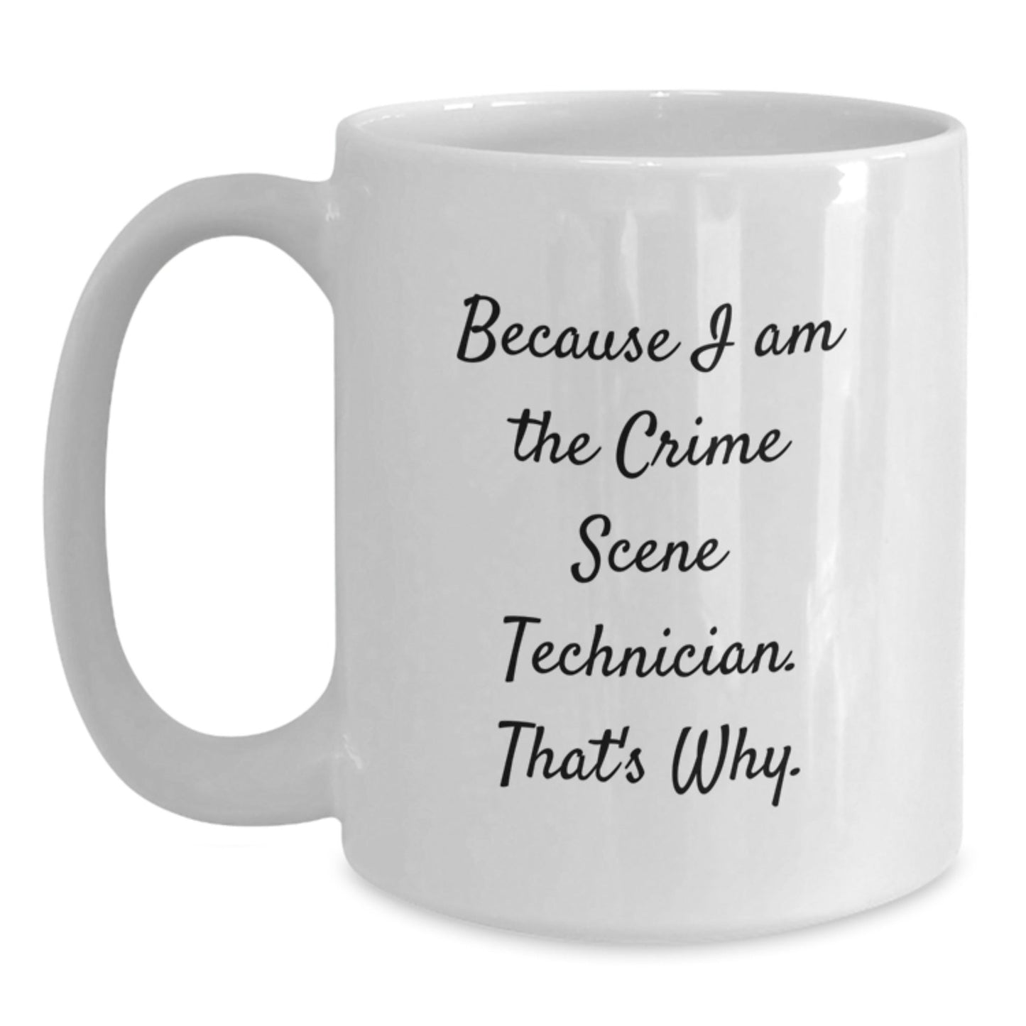 Crime Scene Technician Gifts Funny Quote for Men - Because I Am The Crime Scene Technician. That's Why. White Coffee Mug Christmas Unique Gift - The Buy Boom