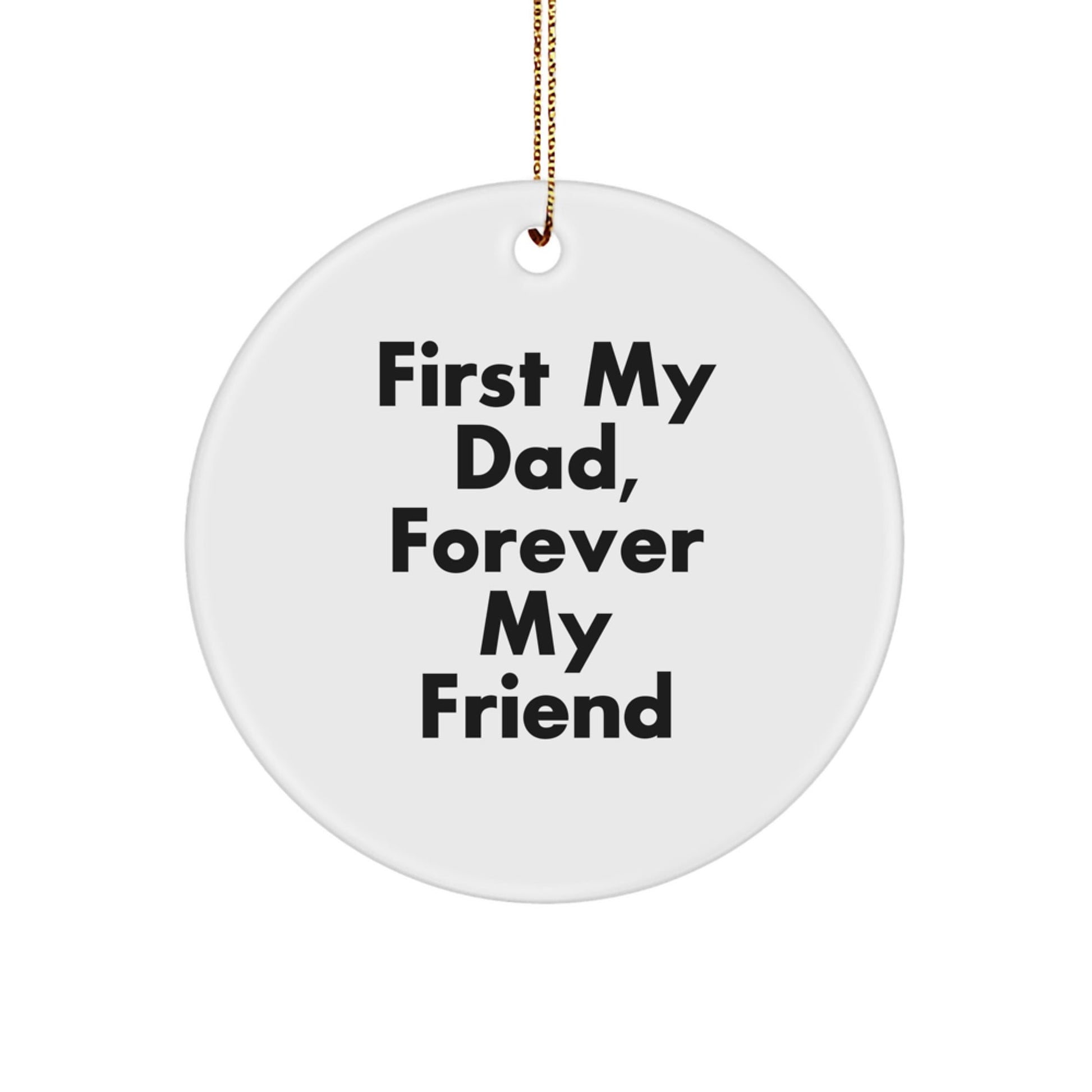 Dad Gifts, Funny Circle Ornament, 'First My Dad, Forever My Friend', Christmas Unique Gifts - The Buy Boom
