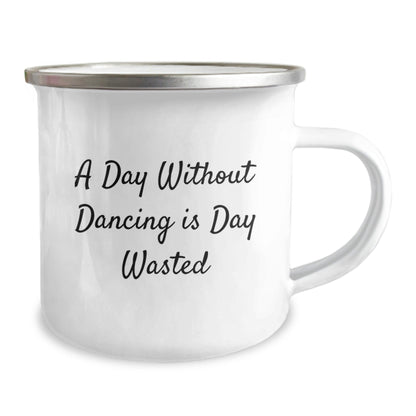 Dancing Enthusiasts Gifts from Friends Funny Camping Mug, A Day Without Dancing Is Day Wasted, 12 oz Stainless Steel with Enamel Finish, Birthday Unique Gifts for Men Women Family - The Buy Boom