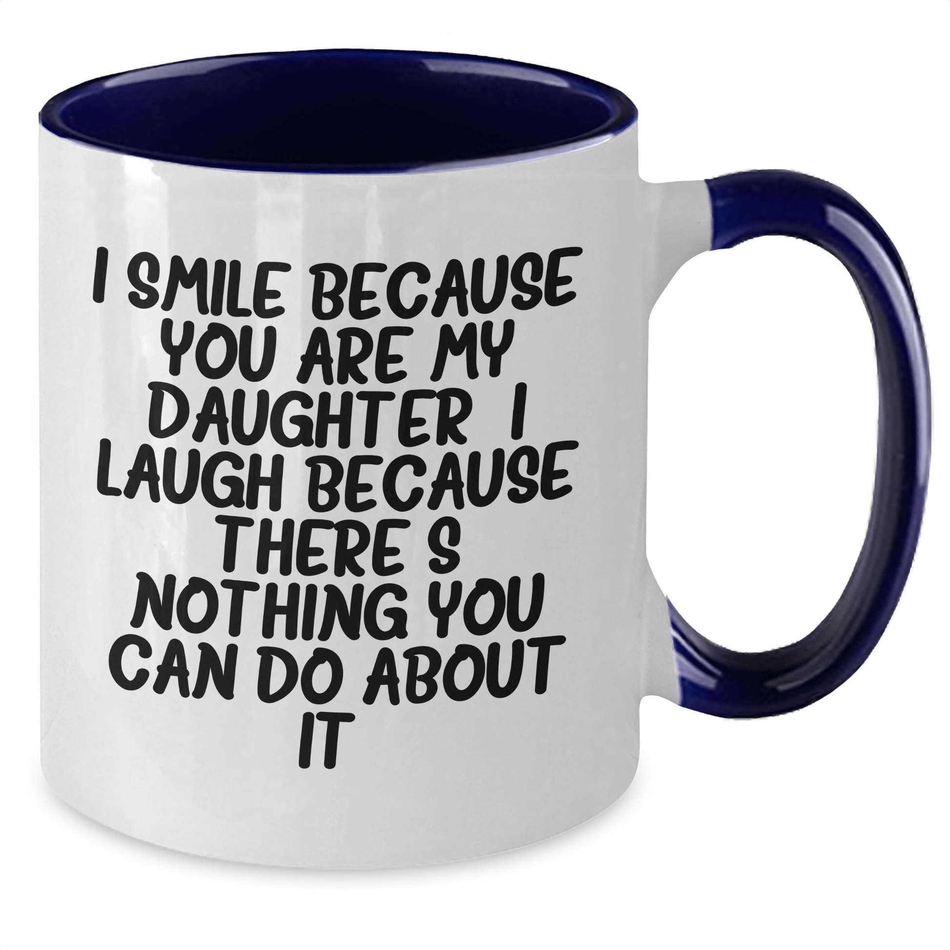 Daughter Funny Gifts from Men to Daughter - I Smile Because You Are My Daughter, I Laugh Because There's Nothing You Can Do About It! - Two Tone Coffee Mug for Daughter's Graduation - The Buy Boom