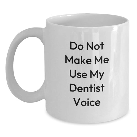 Dentist Humor Gifts from Friends and Family, White Coffee Mug, 'Do Not Make Me Use My Dentist Voice' Funny Christmas Unique Gifts - The Buy Boom