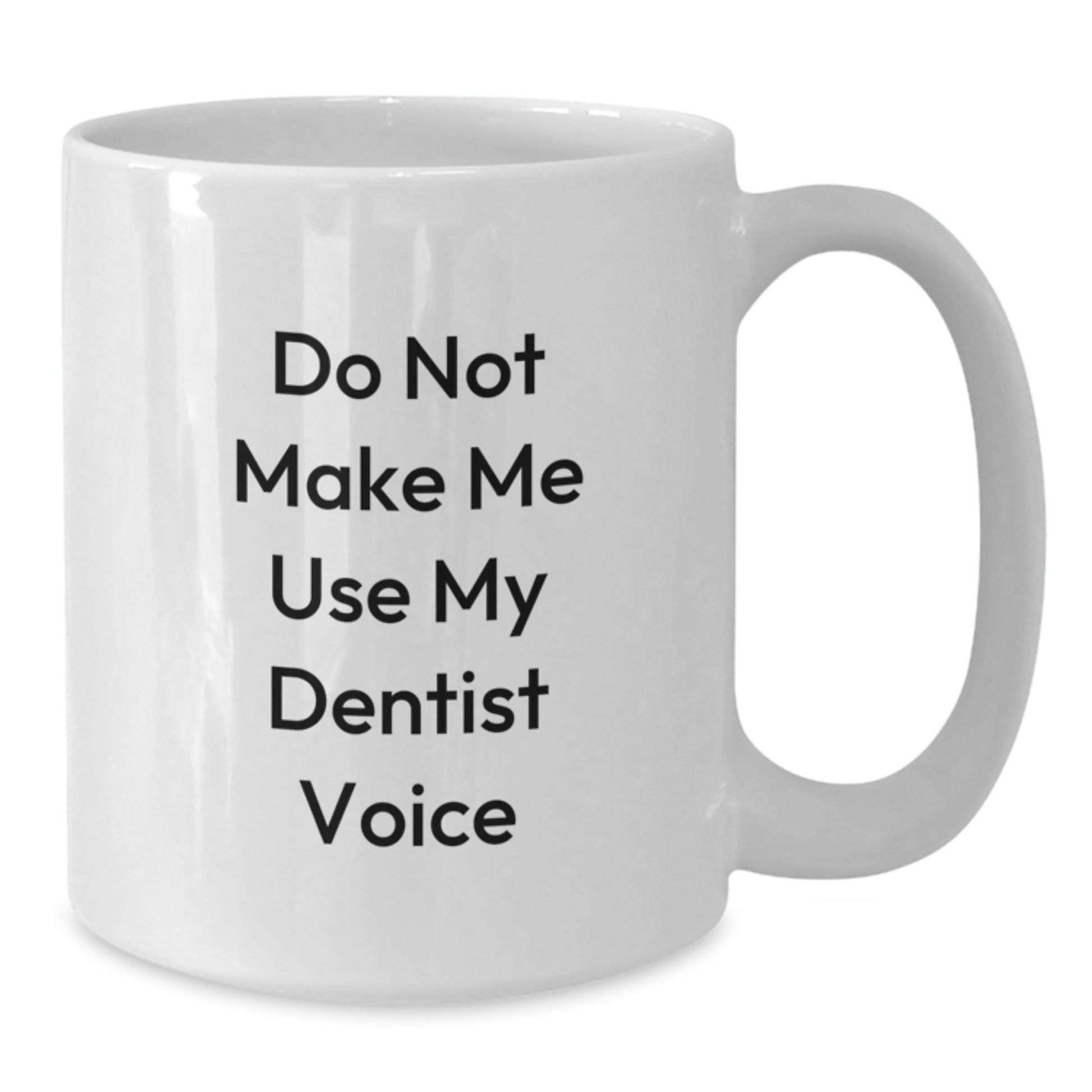 Dentist Humor Gifts from Friends and Family, White Coffee Mug, 'Do Not Make Me Use My Dentist Voice' Funny Christmas Unique Gifts - The Buy Boom