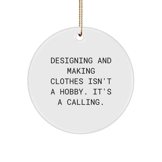 Designing and Making Clothes Gifts from Friends for Designing and Making Clothes Lovers, Christmas Unique Circle Ornament, Funny Quote 'Designing And Making Clothes Isn't A Hobby. It's A Calling.' - The Buy Boom
