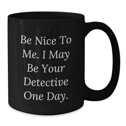 Detective Gifts, Be Nice To Me. I May Be Your Detective One Day., Black Coffee Mug, Birthday Unique Present for Friends, Coworkers, Family - The Buy Boom