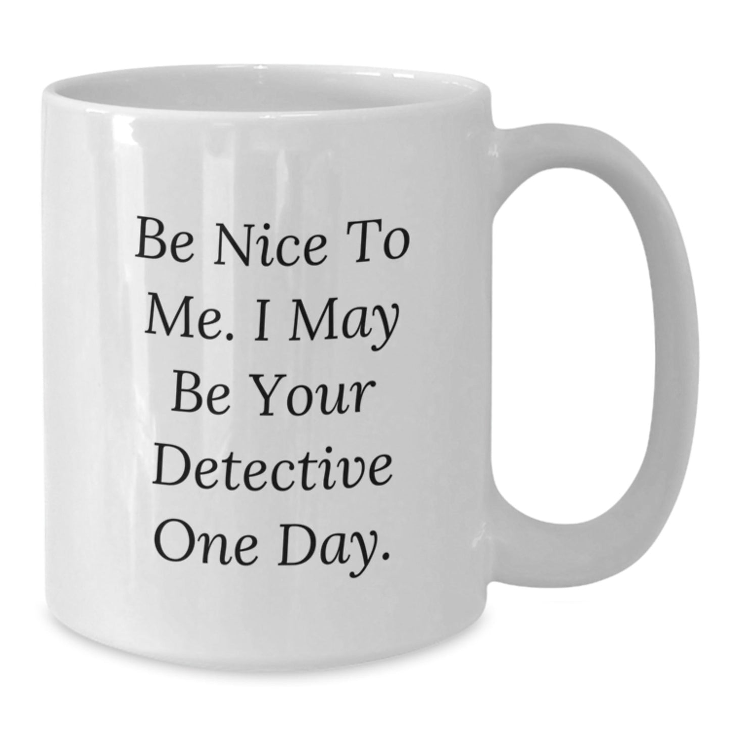 Detective - Themed White Coffee Mugs, Funny Quote Gifts from Friends to Family, Be Nice To Me, I May Be Your Detective One Day for Birthday, Unique White Coffee Mugs - The Buy Boom