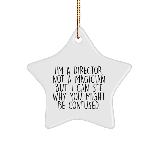 Director Gifts from Friends for Christmas - I'm A Director. Not A Magician But I Can See Why You Might Be Confused. Star Ornament - The Buy Boom
