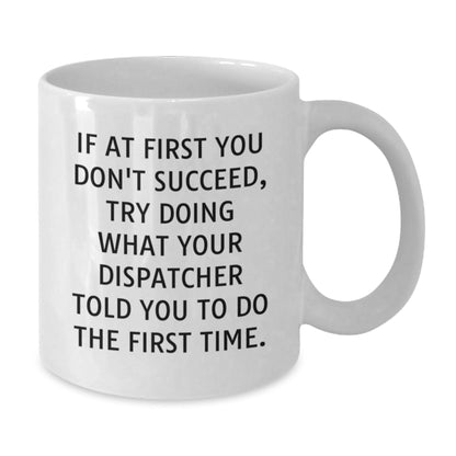 Dispatcher Gifts from Friends to Graduates with Funny White Coffee Mug - If At First You Don't Succeed, Try Doing What Dispatcher Told You to Do the First Time. - The Buy Boom