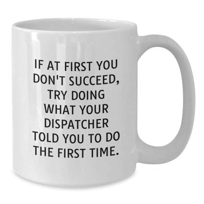 Dispatcher Gifts from Friends to Graduates with Funny White Coffee Mug - If At First You Don't Succeed, Try Doing What Dispatcher Told You to Do the First Time. - The Buy Boom