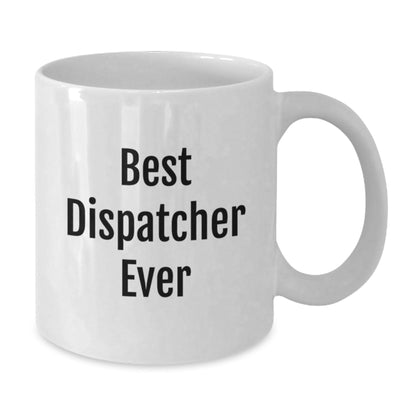 Dispatcher Gifts, Funny Quote White Coffee Mug, Best Dispatcher Ever, Birthday Unique Gifts from Friends to Dispatcher, Gifts for Dispatcher - The Buy Boom