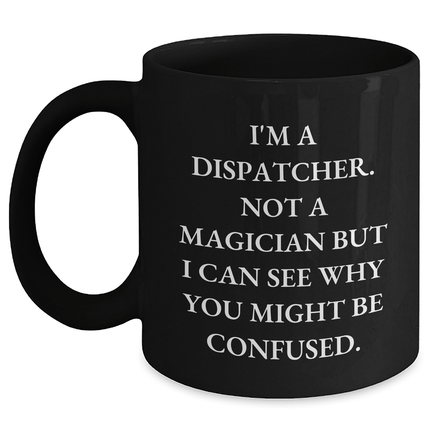 Dispatcher Humor Black Coffee Mug, Funny Gift from Friends for Dispatcher, Father's Day Unique Gifts, 'I'm a Dispatcher, Not a Magician...' - The Buy Boom