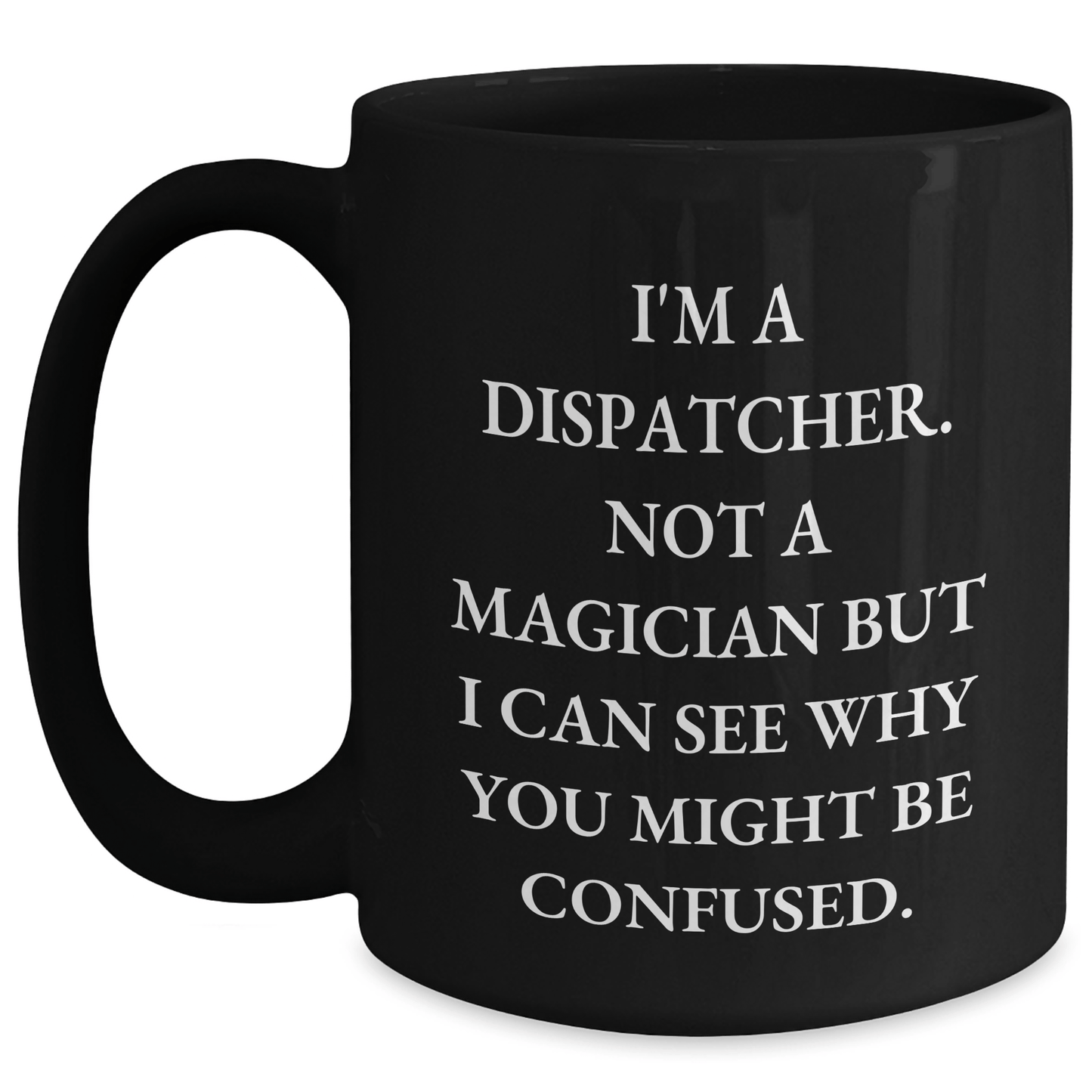 Dispatcher Humor Black Coffee Mug, Funny Gift from Friends for Dispatcher, Father's Day Unique Gifts, 'I'm a Dispatcher, Not a Magician...' - The Buy Boom