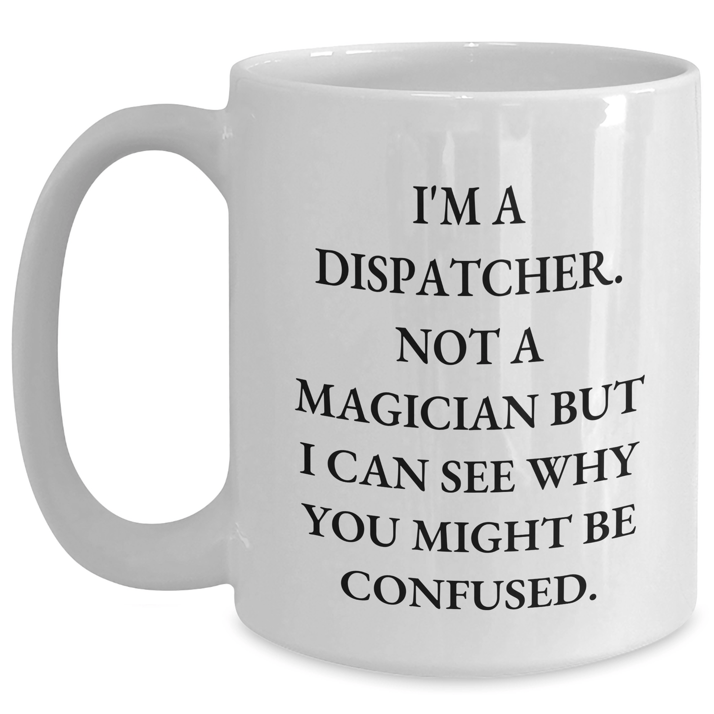Dispatcher Humor Gifts for Men, Funny White Coffee Mug, Gifts from Friends for Father's Day, I'm A Dispatcher. Not A Magician... (11oz or 15oz) - The Buy Boom