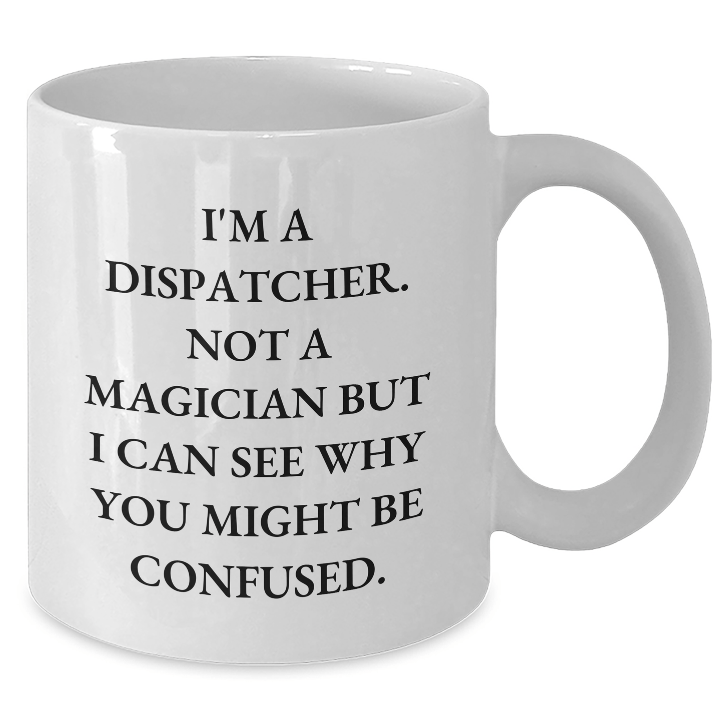 Dispatcher Humor Gifts for Men, Funny White Coffee Mug, Gifts from Friends for Father's Day, I'm A Dispatcher. Not A Magician... (11oz or 15oz) - The Buy Boom