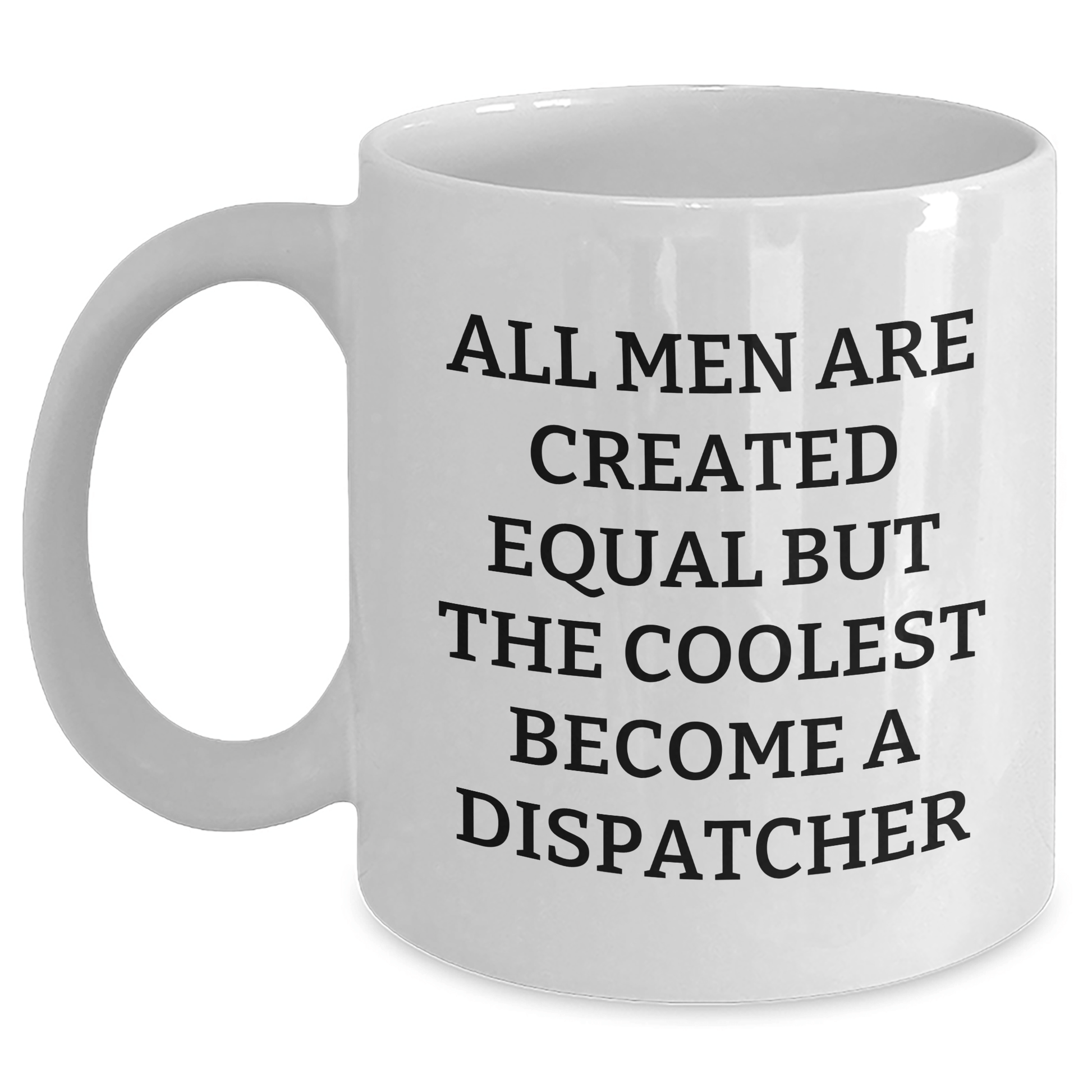 Dispatcher Humor Gifts from Men, Funny White Coffee Mug for Father's Day, 'All Men Are Created Equal But The Coolest Become A Dispatcher' - The Buy Boom