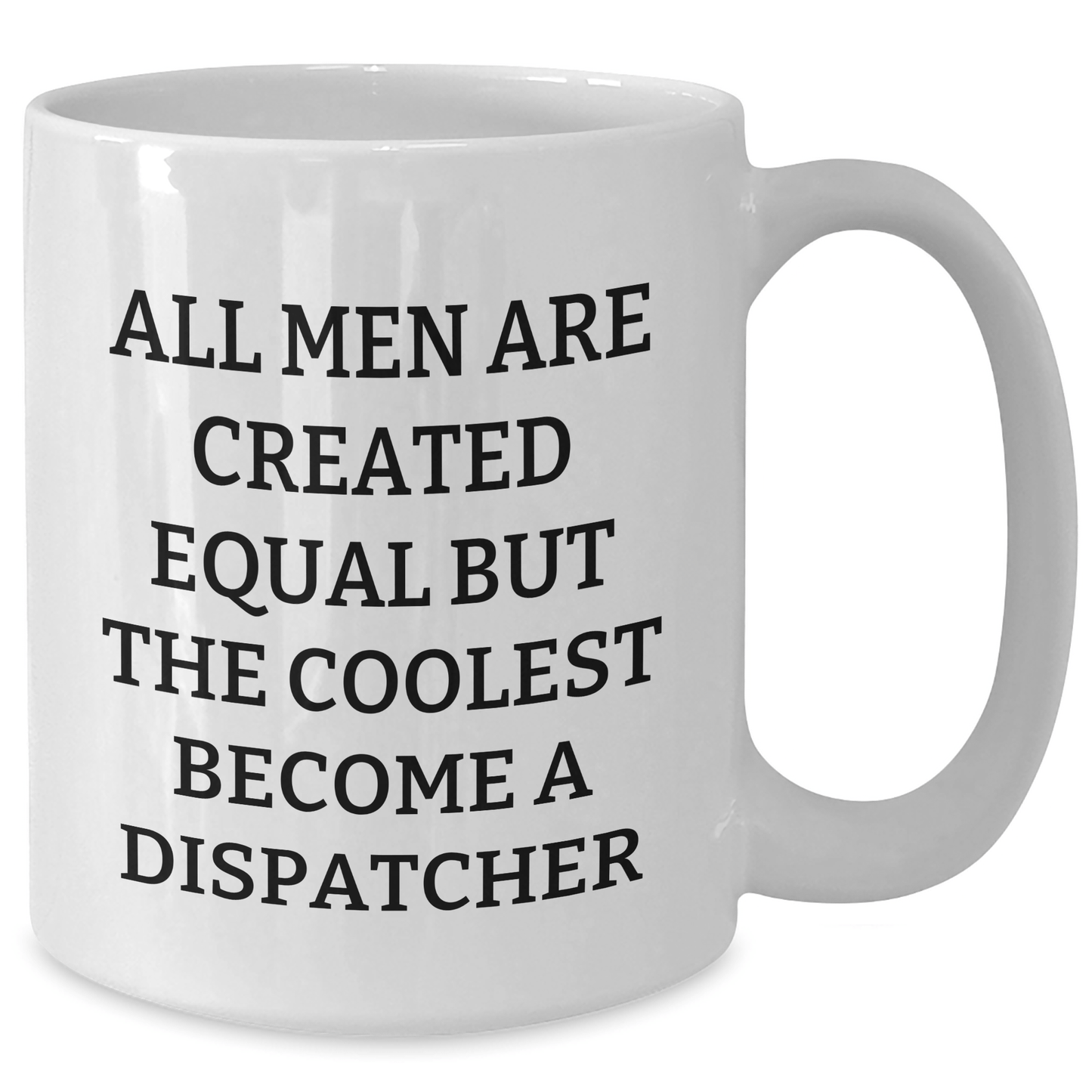 Dispatcher Humor Gifts from Men, Funny White Coffee Mug for Father's Day, 'All Men Are Created Equal But The Coolest Become A Dispatcher' - The Buy Boom