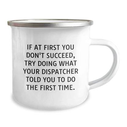 Dispatcher's Wisdom Graduation Gifts from Friends, Unique Camping Mug for Men or Women, Funny Quote 'If At First You Don't Succeed, Try Doing What Your Dispatcher Told You To Do The First Time.' - The Buy Boom