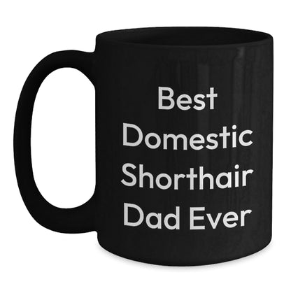 Domestic Shorthair Cat Gifts From Friends to Family, Best Domestic Shorthair Dad Ever Quote, Unique Graduation Gifts for Men, Women, and Friends, Black Coffee Mug - The Buy Boom