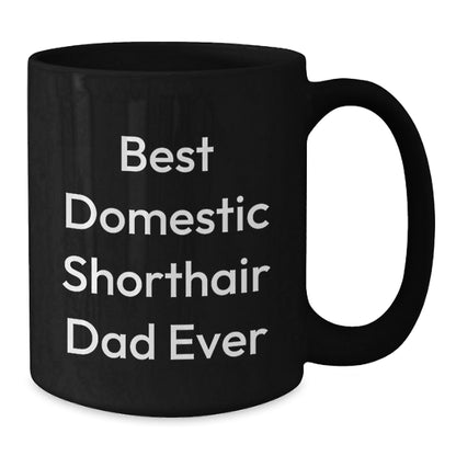 Domestic Shorthair Cat Gifts From Friends to Family, Best Domestic Shorthair Dad Ever Quote, Unique Graduation Gifts for Men, Women, and Friends, Black Coffee Mug - The Buy Boom