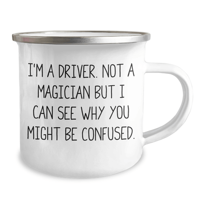 Driver Gifts from Family - Funny I'm A Driver. Not A Magician But I Can See Why You Might Be Confused. Camping Mug for Men - The Buy Boom
