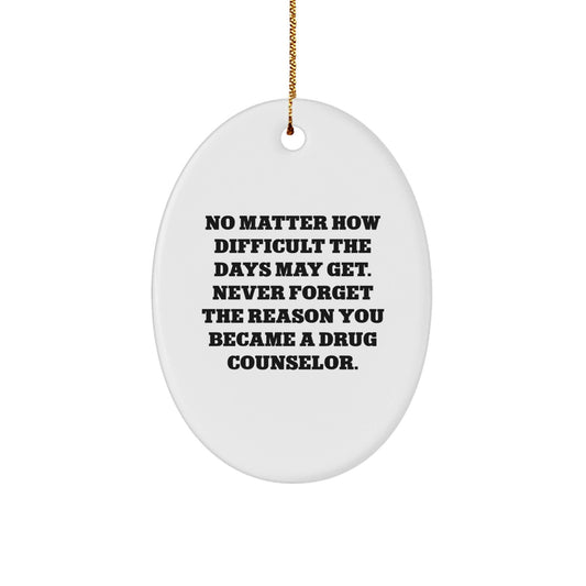 Drug Counselor Inspirational Gifts from Friends for Christmas Oval Ornament, 'No Matter How Difficult The Days May Get.', Funny Oval Shaped Ornament - The Buy Boom