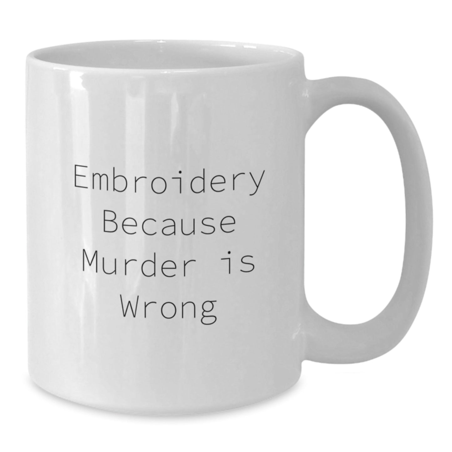 Embroidery Funny Gifts from Friends to Graduation Embroidery Lovers, White Coffee Mug - 'Embroidery Because Murder Is Wrong' - The Buy Boom