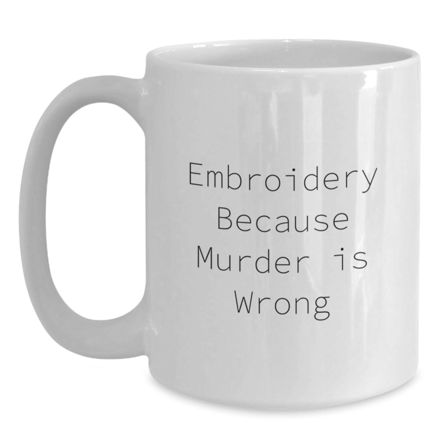 Embroidery Funny Gifts from Friends to Graduation Embroidery Lovers, White Coffee Mug - 'Embroidery Because Murder Is Wrong' - The Buy Boom