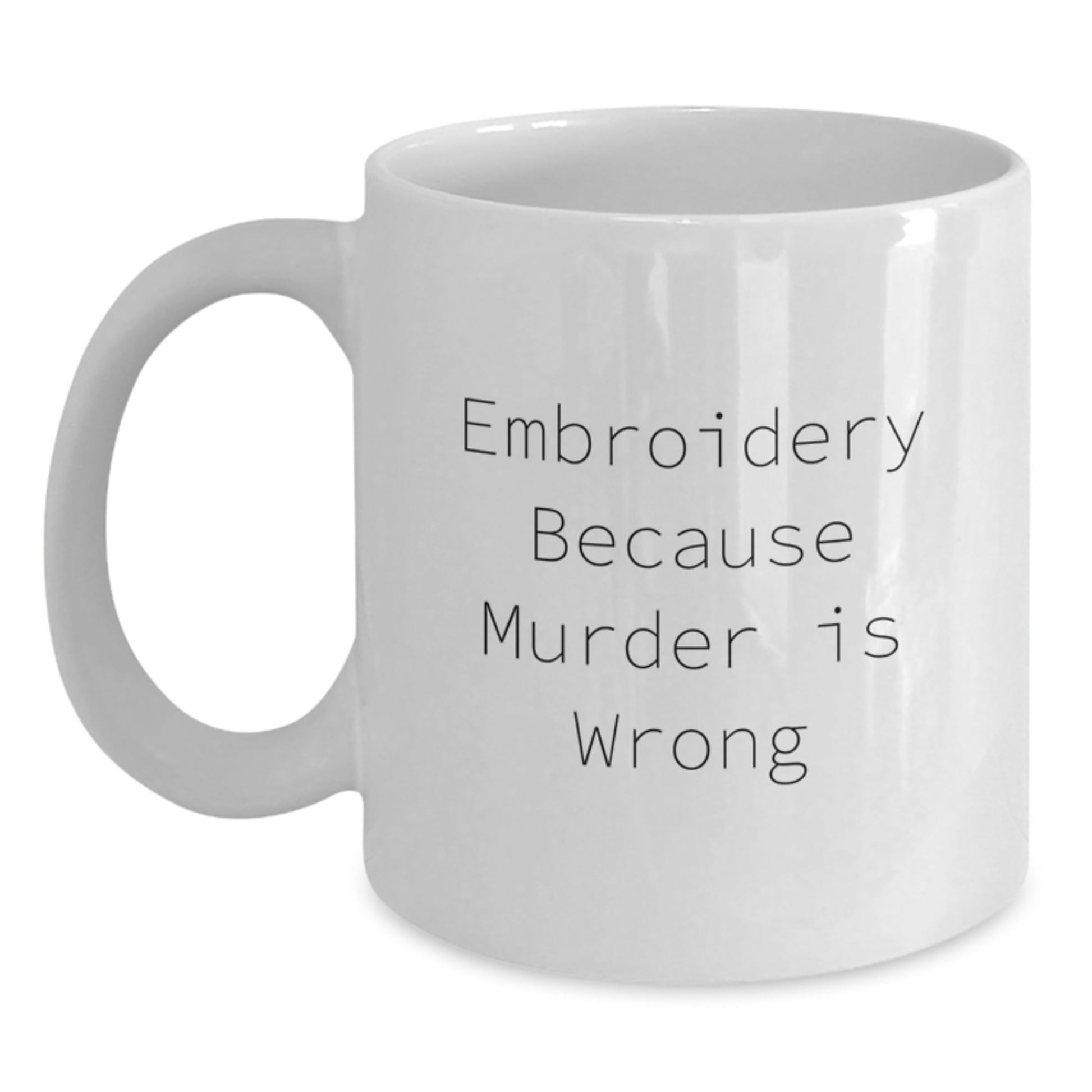 Embroidery Funny Gifts from Friends to Graduation Embroidery Lovers, White Coffee Mug - 'Embroidery Because Murder Is Wrong' - The Buy Boom
