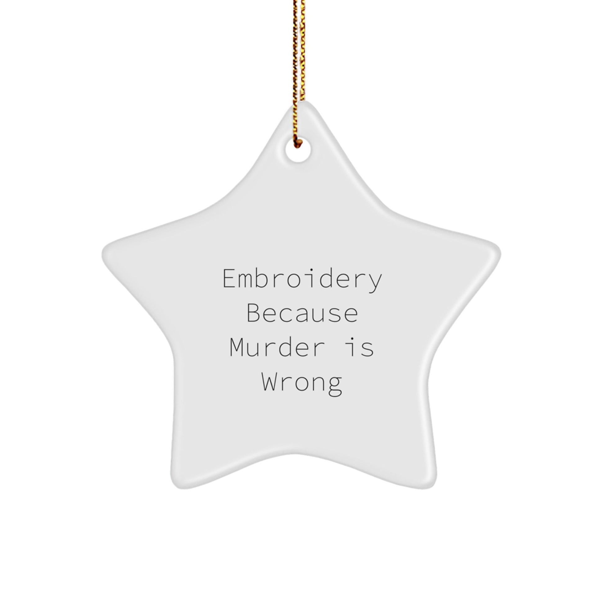 Embroidery Gifts from Friends for Christmas - Star Ornament with Quirky Quote 'Embroidery Because Murder Is Wrong' - Unique, Funny, and Inspirational - The Buy Boom