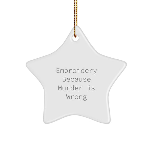 Embroidery Gifts from Friends for Christmas - Star Ornament with Quirky Quote 'Embroidery Because Murder Is Wrong' - Unique, Funny, and Inspirational - The Buy Boom