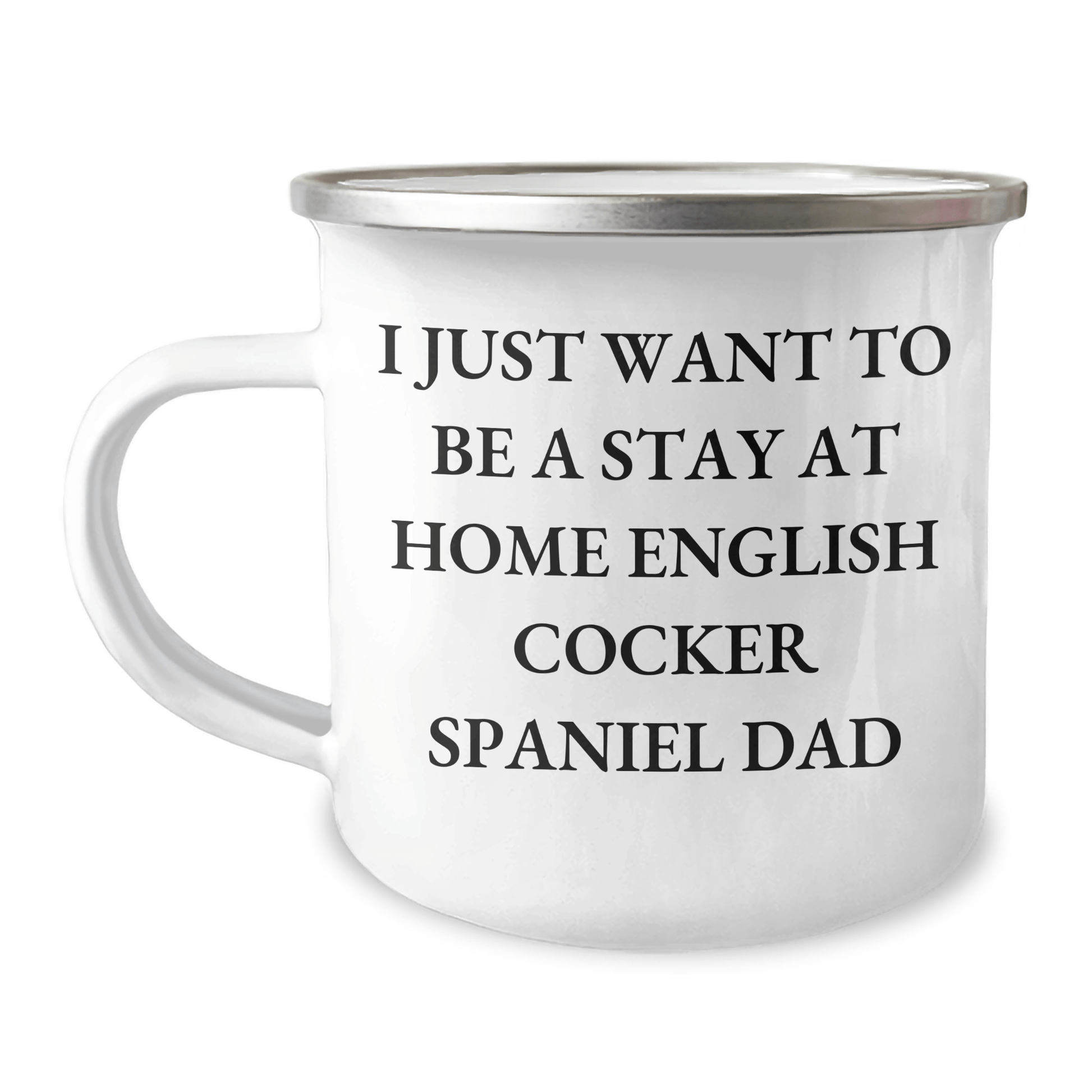 English Cocker Spaniel Dad Camping Mug, 'I Just Want To Be A Stay At Home English Cocker Spaniel Dad' Funny Gift for Men, Gifts from Family, Perfect for Father's Day - The Buy Boom