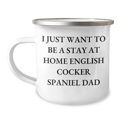 English Cocker Spaniel Dad Camping Mug, 'I Just Want To Be A Stay At Home English Cocker Spaniel Dad' Funny Gift for Men, Gifts from Family, Perfect for Father's Day - The Buy Boom