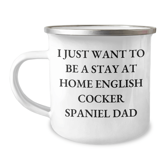 English Cocker Spaniel Dad Camping Mug, 'I Just Want To Be A Stay At Home English Cocker Spaniel Dad' Funny Gift for Men, Gifts from Family, Perfect for Father's Day - The Buy Boom
