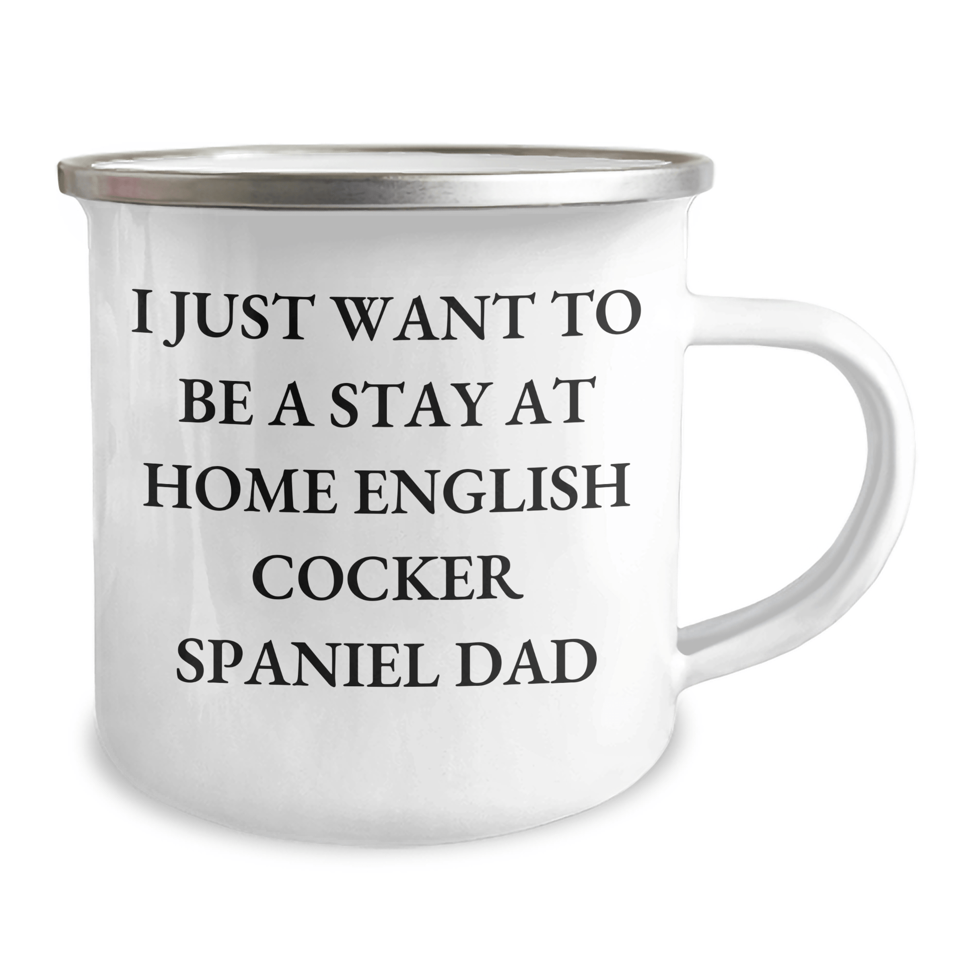 English Cocker Spaniel Dad Camping Mug, 'I Just Want To Be A Stay At Home English Cocker Spaniel Dad' Funny Gift for Men, Gifts from Family, Perfect for Father's Day - The Buy Boom