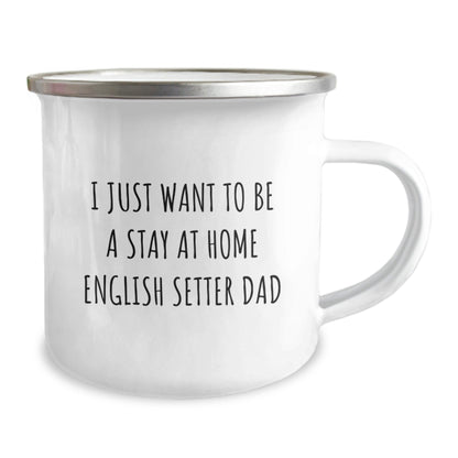 English Setter Dad Camping Mug, Gifts from Friends for English Setter Dog, Funny Graduation Gift, 'I Just Want To Be A Stay At Home English Setter Dad', Camping Mug for English Setter Dog Lovers - The Buy Boom