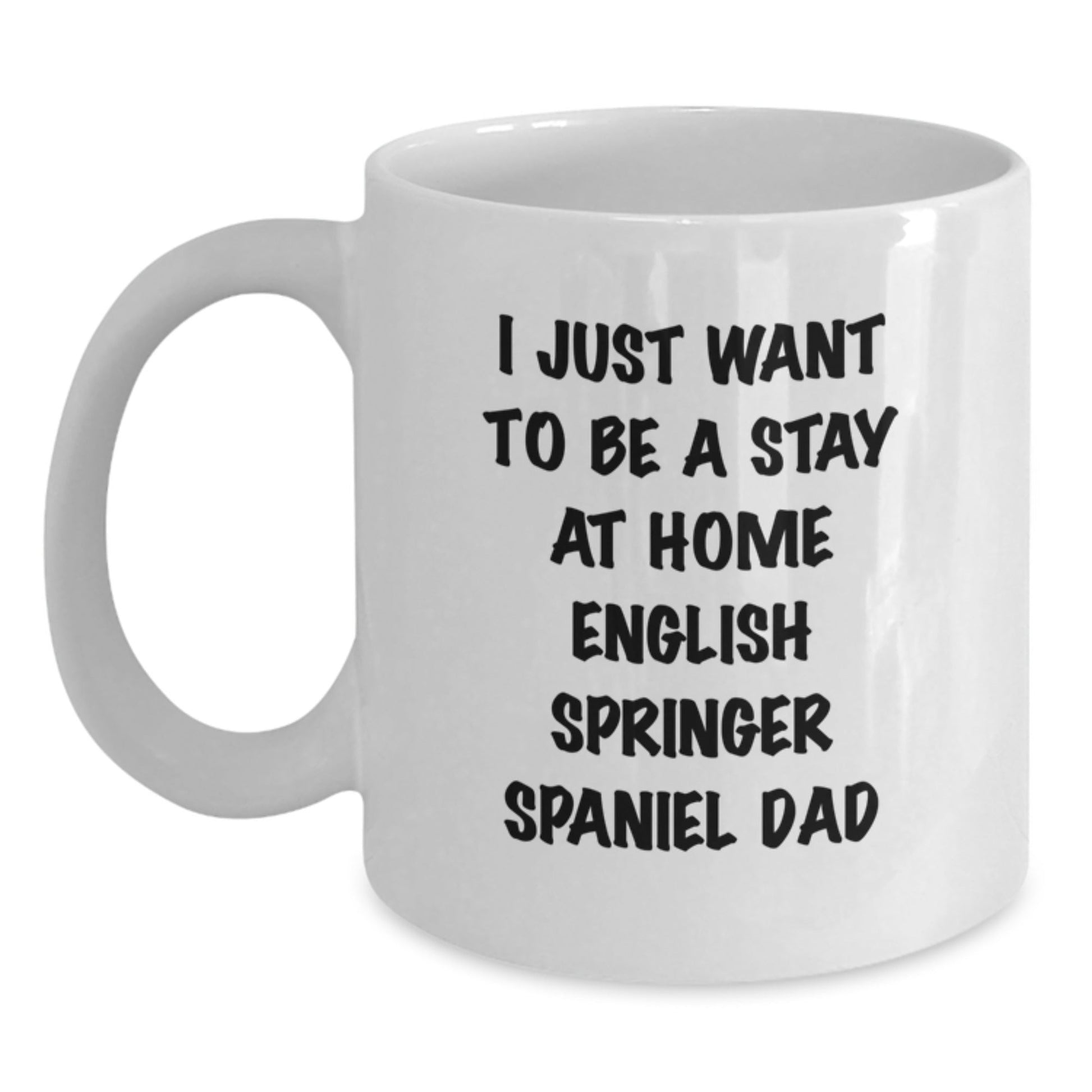 English Springer Spaniel Dog Funny Gifts, White Coffee Mug for Men, I Just Want To Be A Stay At Home Dad Graduation Unique Gifts from Friends - The Buy Boom