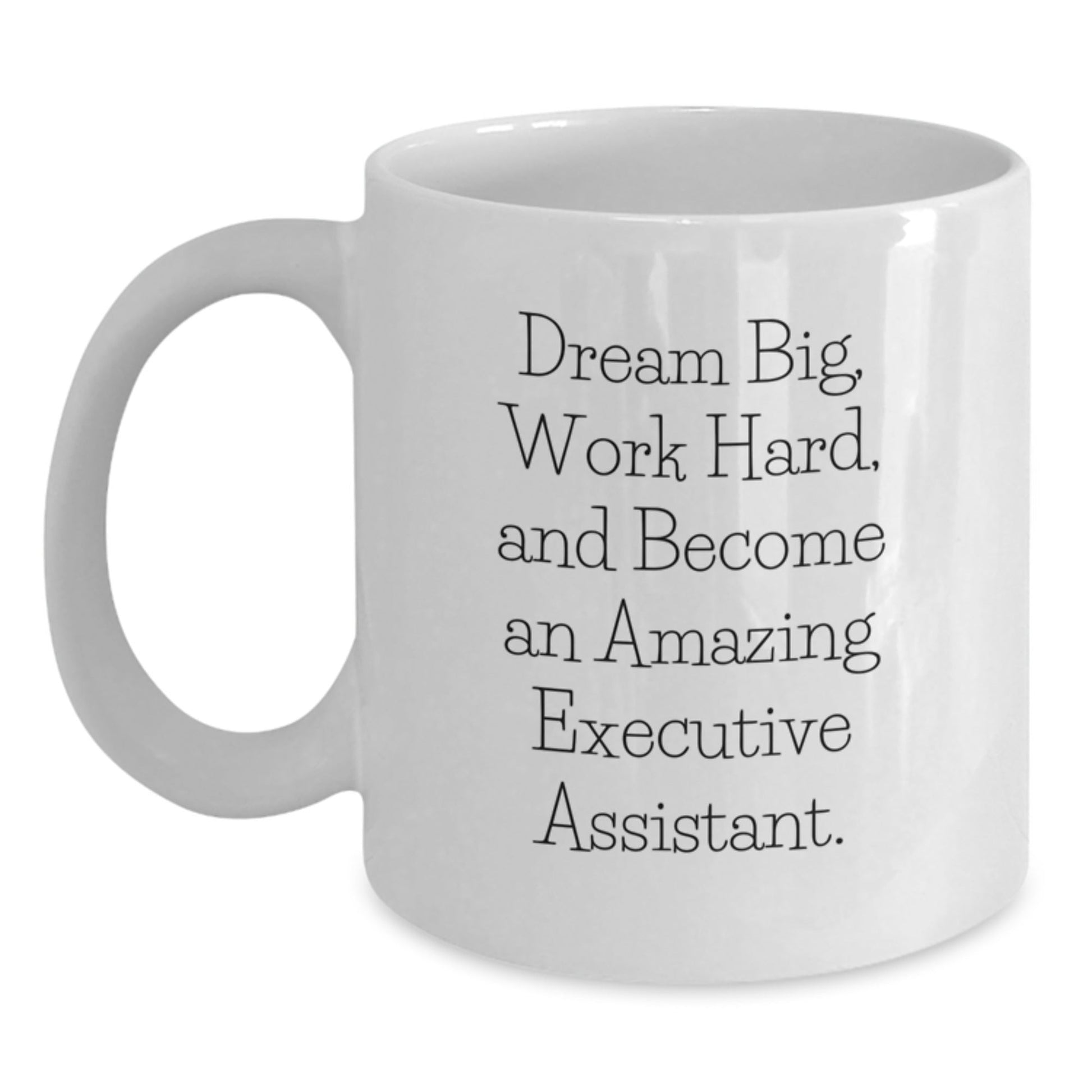 Executive Assistant Gifts from Family for Men and Women - White Coffee Mug with Inspirational Quote 'Dream Big, Work Hard, And Become An Amazing Executive Assistant.' - The Buy Boom