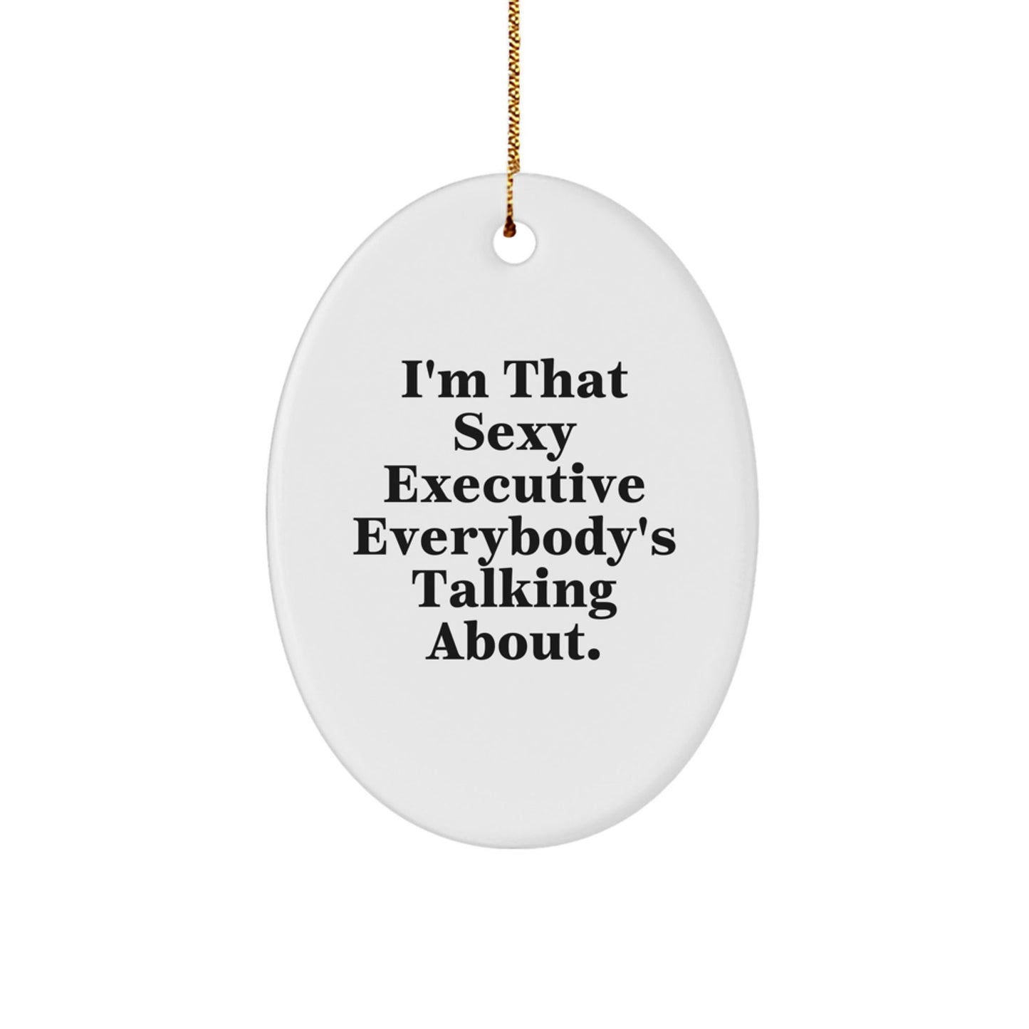 Executive Gifts from Men, Funny Oval Ornament with Quote I'm That Sexy Executive Everybody's Talking About, Christmas Unique Gifts for Her Him - The Buy Boom