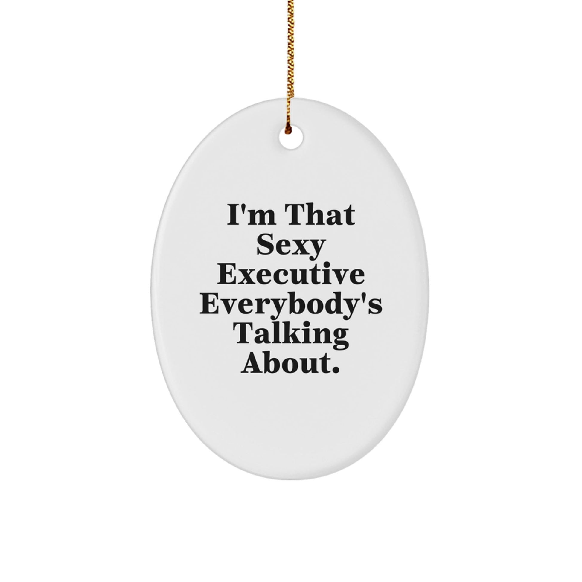 Executive Gifts from Men, Funny Oval Ornament with Quote I'm That Sexy Executive Everybody's Talking About, Christmas Unique Gifts for Her Him - The Buy Boom