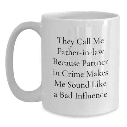 Father - in - law Funny Quote White Coffee Mug, Gifts from Men to Father - in - law, Birthday Unique Gifts for Dad, 'They Call Me Father - in - law Because Partner In Crime Makes Me Sound Like A Bad Influence' - The Buy Boom