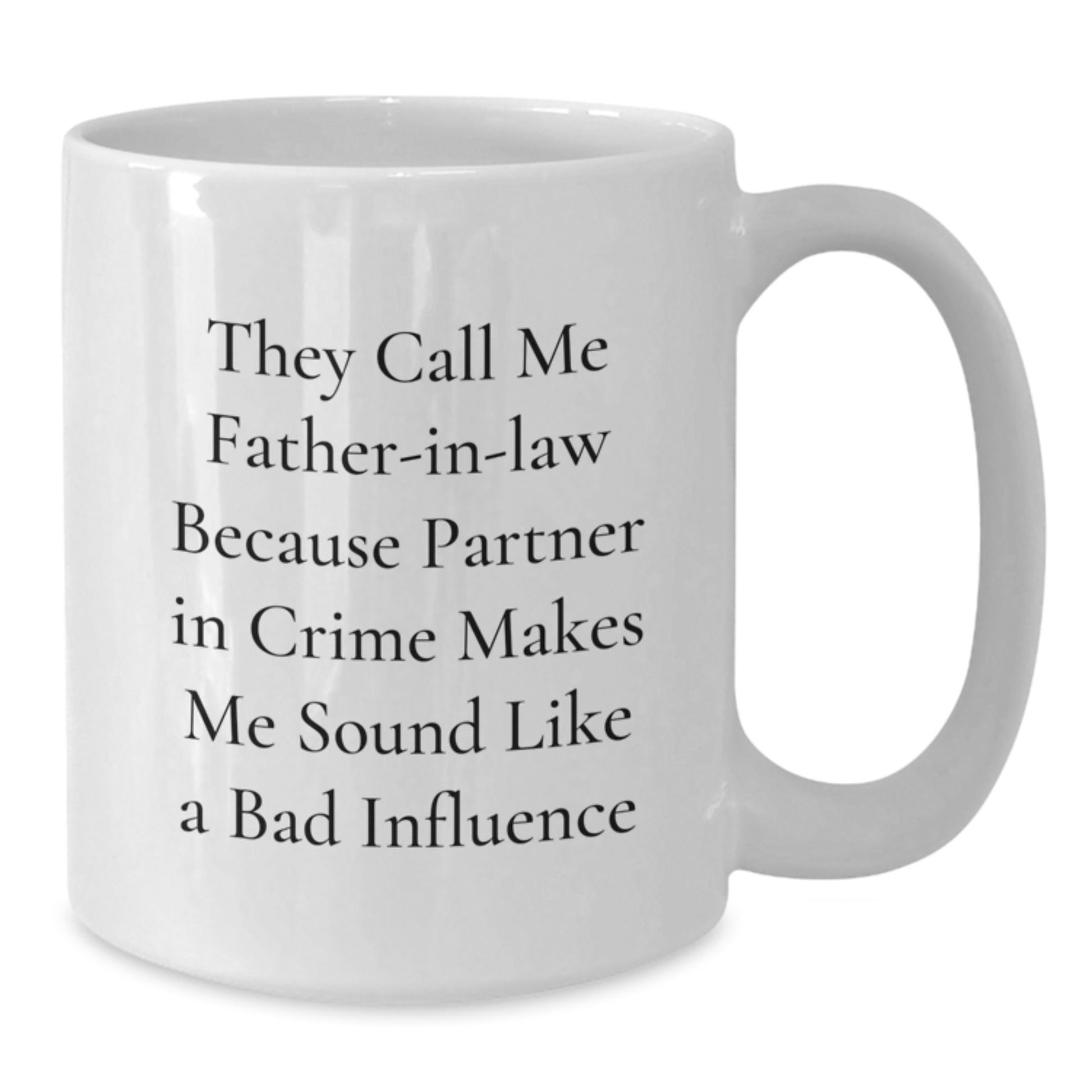 Father - in - law Funny Quote White Coffee Mug, Gifts from Men to Father - in - law, Birthday Unique Gifts for Dad, 'They Call Me Father - in - law Because Partner In Crime Makes Me Sound Like A Bad Influence' - The Buy Boom