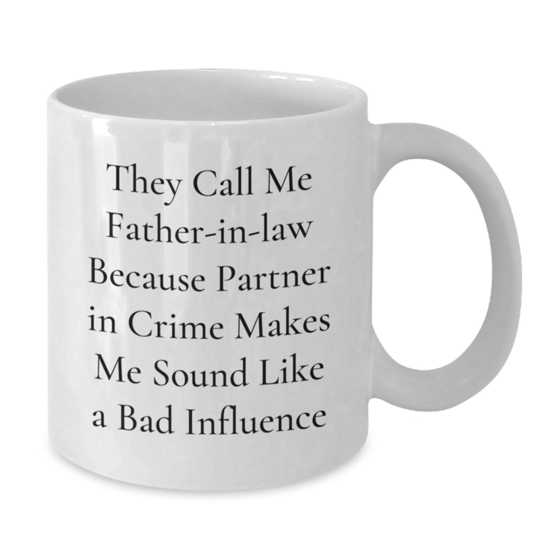 Father - in - law Funny Quote White Coffee Mug, Gifts from Men to Father - in - law, Birthday Unique Gifts for Dad, 'They Call Me Father - in - law Because Partner In Crime Makes Me Sound Like A Bad Influence' - The Buy Boom